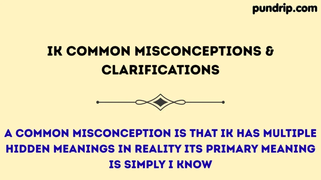 IK Common Misconceptions & Clarifications
