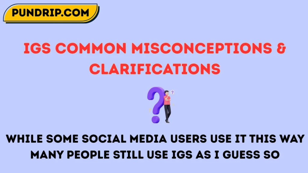 igs Common Misconceptions & Clarifications
